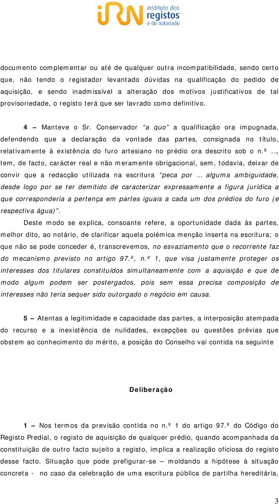 Conservador a quo a qualificação ora impugnada, defendendo que a declaração da vontade das partes, consignada no título, relativamente à existência do furo artesiano no prédio ora descrito sob o n.