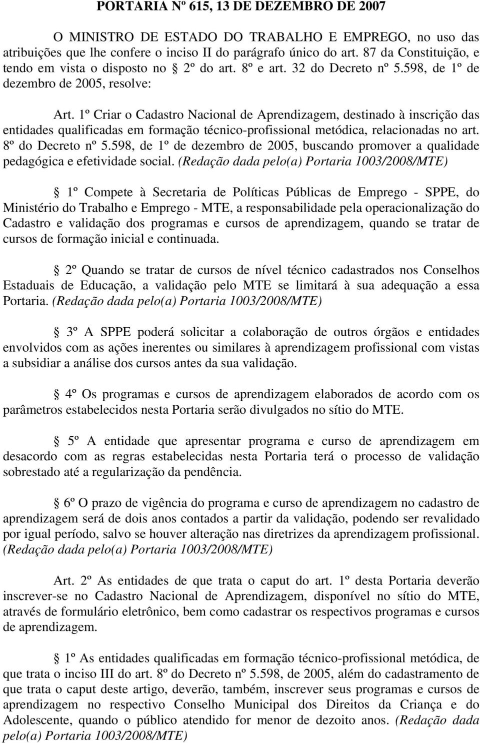 1º Criar o Cadastro Nacional de Aprendizagem, destinado à inscrição das entidades qualificadas em formação técnico-profissional metódica, relacionadas no art. 8º do Decreto nº 5.