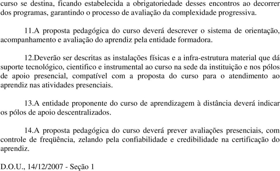 Deverão ser descritas as instalações físicas e a infra-estrutura material que dá suporte tecnológico, cientifico e instrumental ao curso na sede da instituição e nos pólos de apoio presencial,