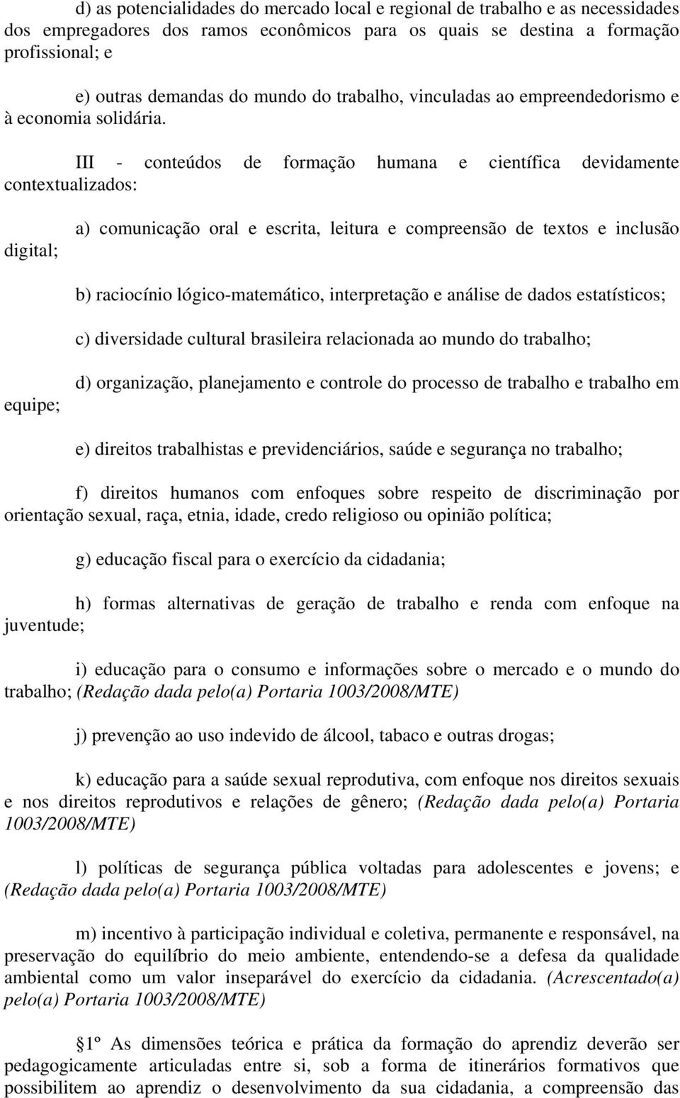 III - conteúdos de formação humana e científica devidamente contextualizados: digital; a) comunicação oral e escrita, leitura e compreensão de textos e inclusão b) raciocínio lógico-matemático,