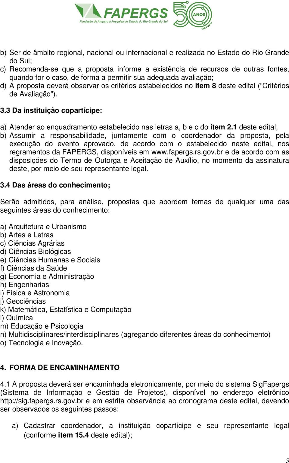 3 Da instituição copartícipe: a) Atender ao enquadramento estabelecido nas letras a, b e c do item 2.