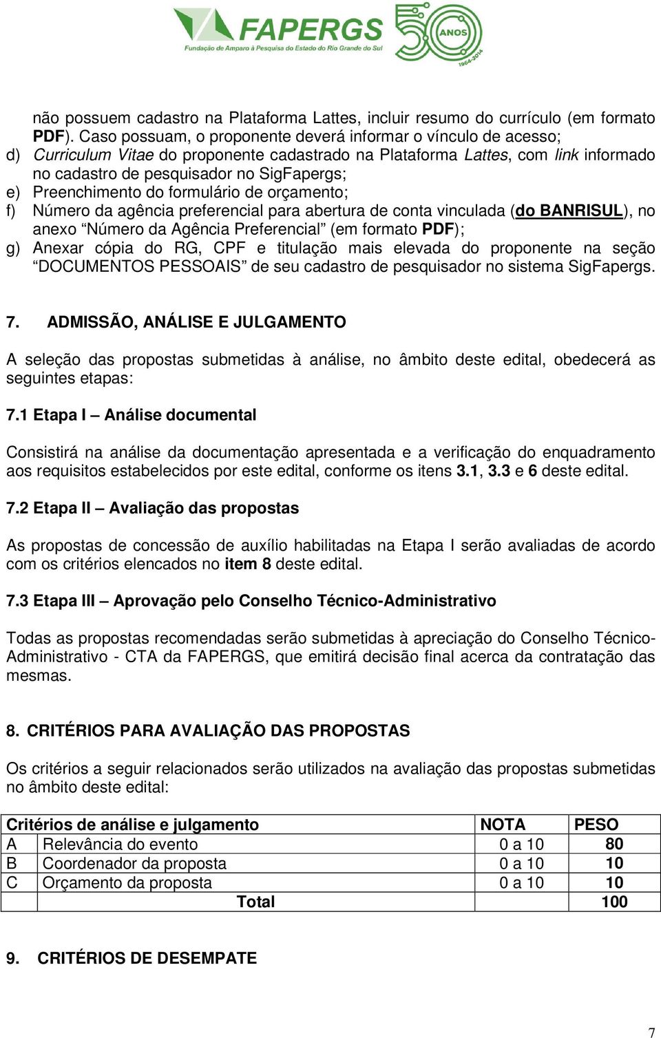 Preenchimento do formulário de orçamento; f) Número da agência preferencial para abertura de conta vinculada (do BANRISUL), no anexo Número da Agência Preferencial (em formato PDF); g) Anexar cópia