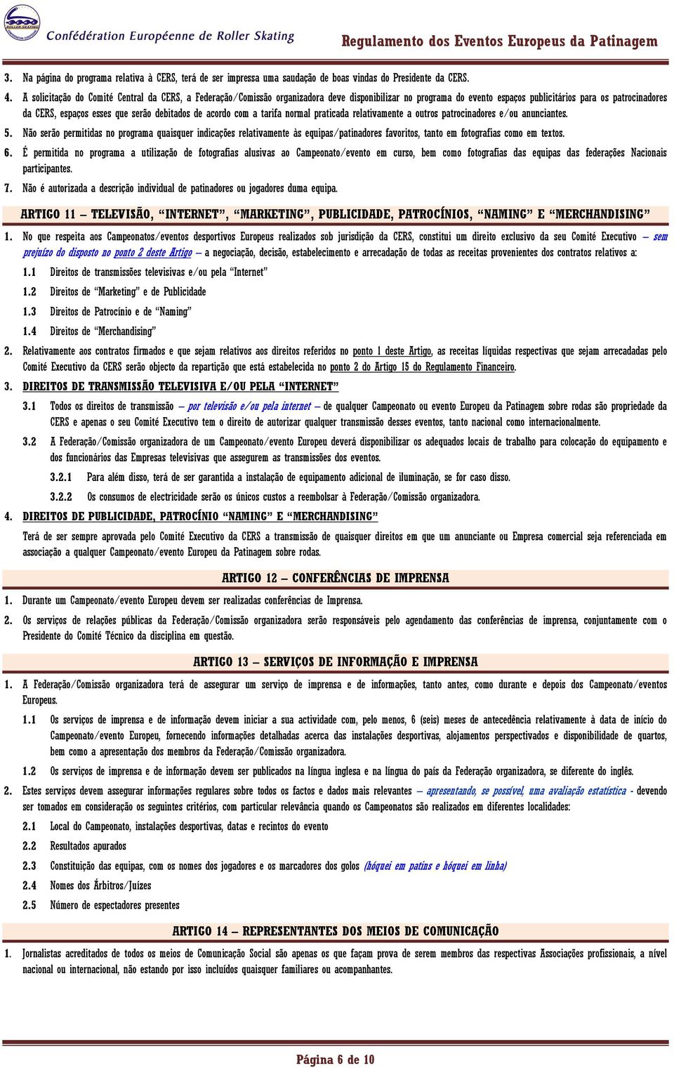 debitados de acordo com a tarifa normal praticada relativamente a outros patrocinadores e/ou anunciantes. 5.