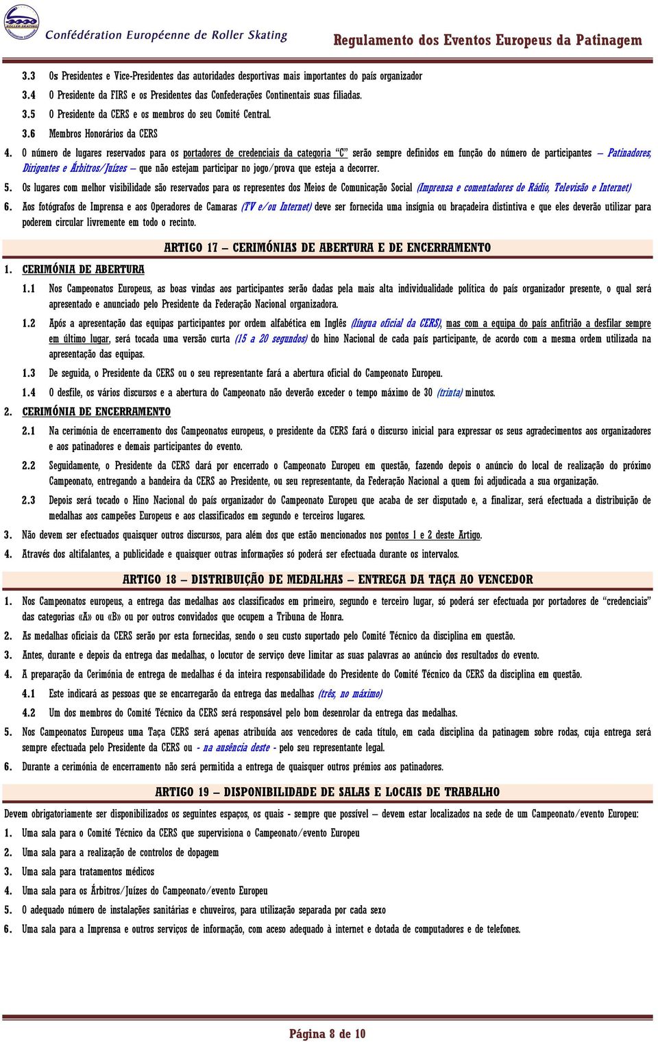 O número de lugares reservados para os portadores de credenciais da categoria C serão sempre definidos em função do número de participantes Patinadores, Dirigentes e Árbitros/Juízes que não estejam