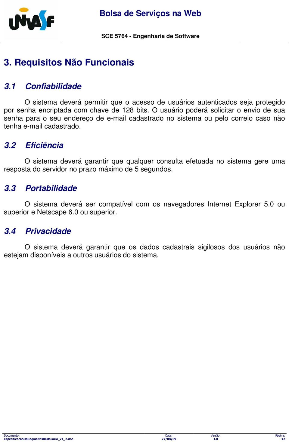 2 Eficiência O sistema deverá garantir que qualquer consulta efetuada no sistema gere uma resposta do servidor no prazo máximo de 5 segundos. 3.