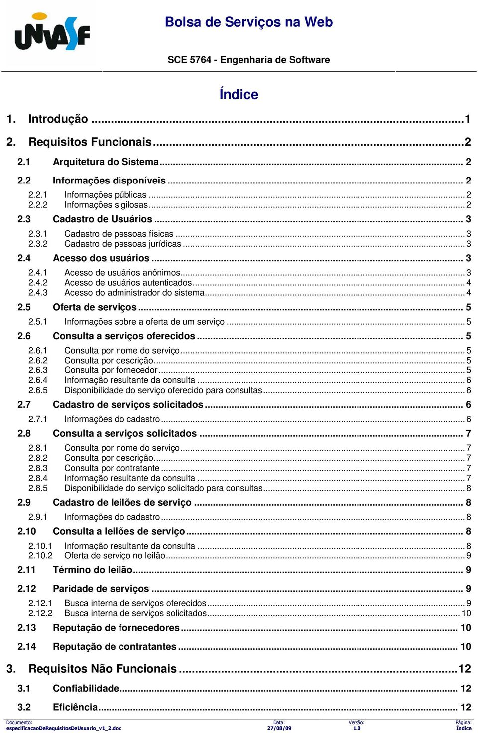 .. 4 2.5 Oferta de serviços... 5 2.5.1 Informações sobre a oferta de um serviço... 5 2.6 Consulta a serviços oferecidos... 5 2.6.1 Consulta por nome do serviço... 5 2.6.2 Consulta por descrição... 5 2.6.3 Consulta por fornecedor.