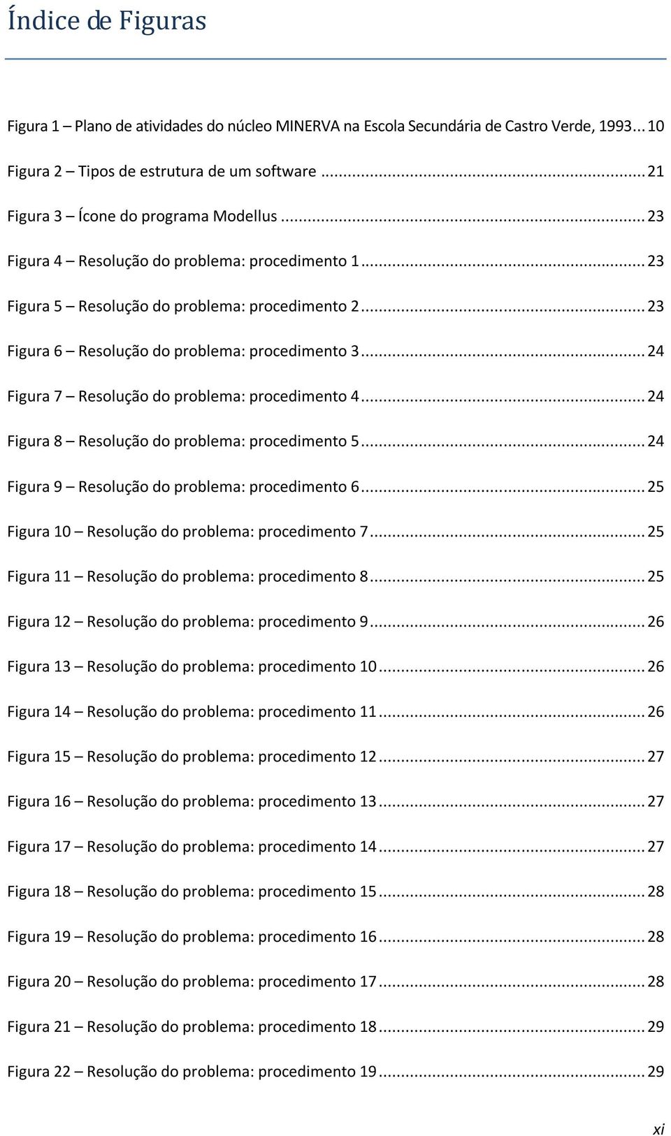 .. 24 Figura 8 Resluçã d prblema: prcediment 5... 24 Figura 9 Resluçã d prblema: prcediment 6... 25 Figura 10 Resluçã d prblema: prcediment 7... 25 Figura 11 Resluçã d prblema: prcediment 8.