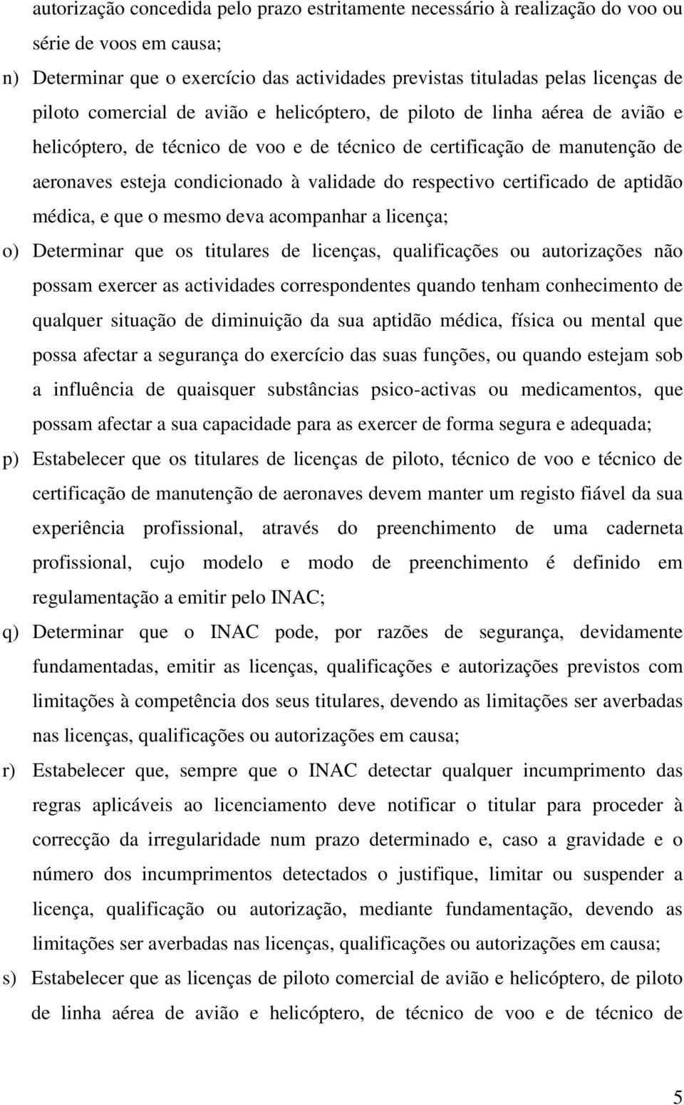 respectivo certificado de aptidão médica, e que o mesmo deva acompanhar a licença; o) Determinar que os titulares de licenças, qualificações ou autorizações não possam exercer as actividades