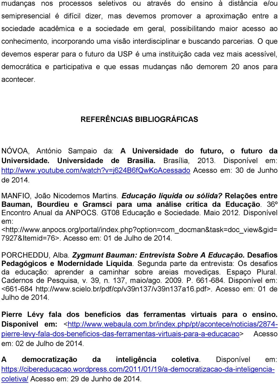 O que devemos esperar para o futuro da USP é uma instituição cada vez mais acessível, democrática e participativa e que essas mudanças não demorem 20 anos para acontecer.