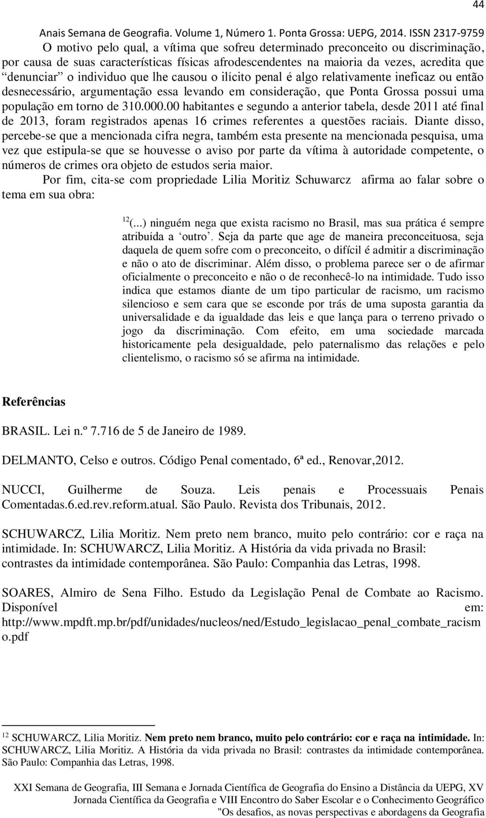 00 habitantes e segundo a anterior tabela, desde 2011 até final de 2013, foram registrados apenas 16 crimes referentes a questões raciais.