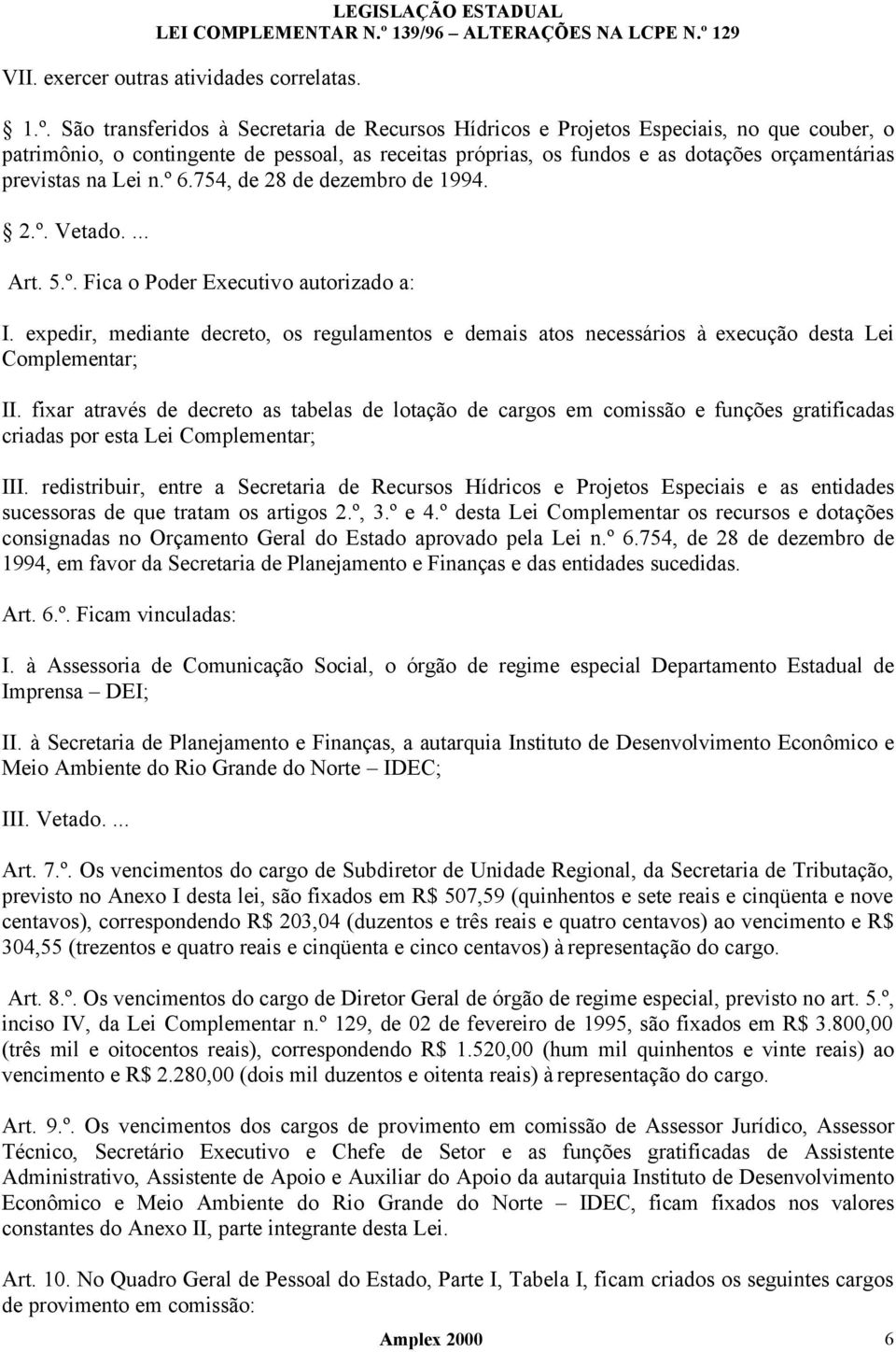 na Lei n.º 6.754, de 28 de dezembro de 1994. 2.º. Vetado.... Art. 5.º. Fica o Poder Executivo autorizado a: I.