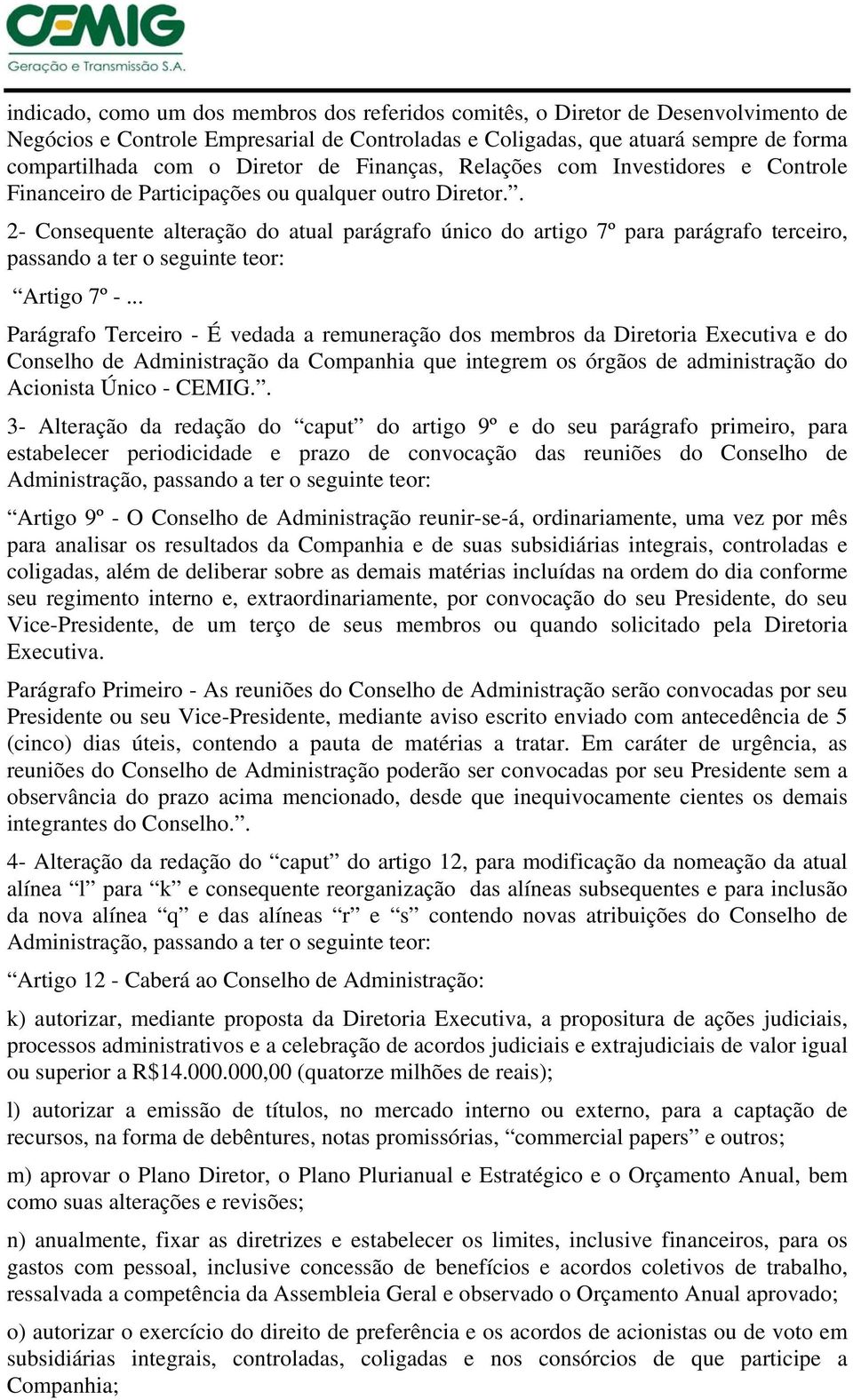 . 2- Consequente alteração do atual parágrafo único do artigo 7º para parágrafo terceiro, passando a ter o seguinte teor: Artigo 7º -.