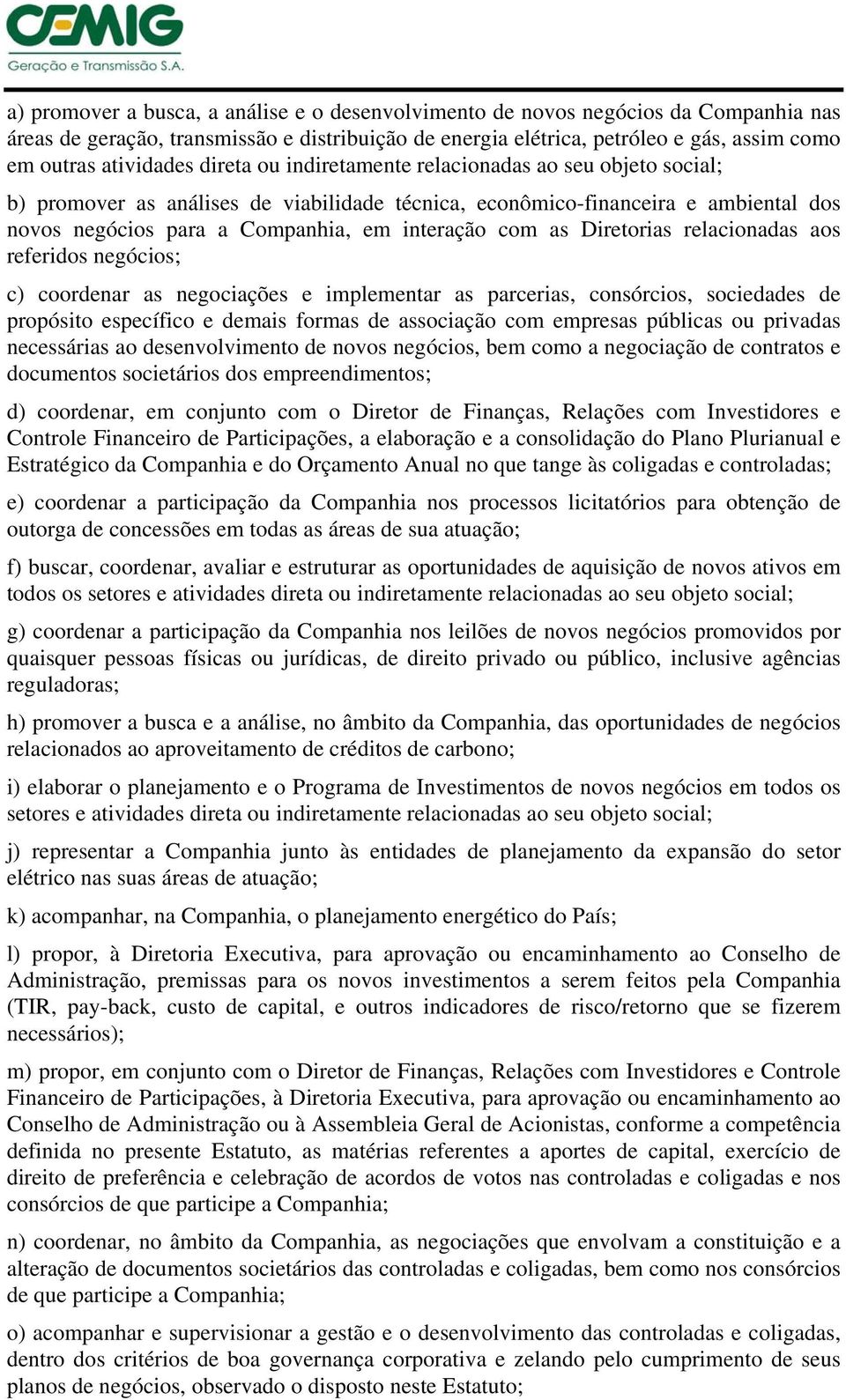 Diretorias relacionadas aos referidos negócios; c) coordenar as negociações e implementar as parcerias, consórcios, sociedades de propósito específico e demais formas de associação com empresas