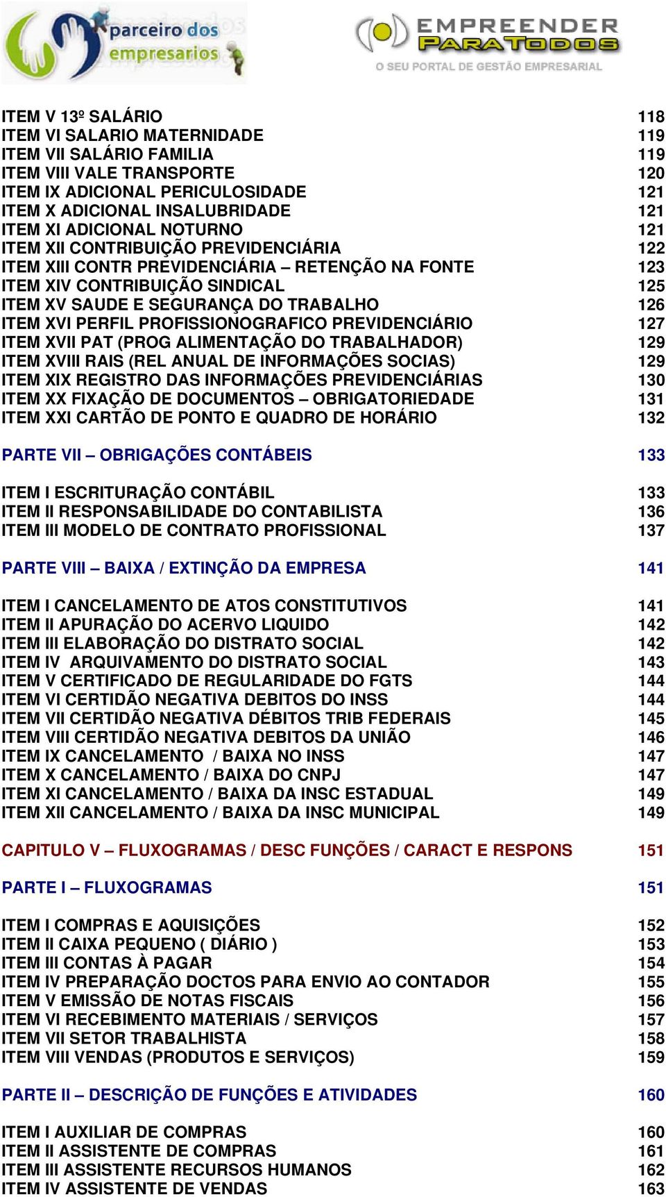 XVI PERFIL PROFISSIONOGRAFICO PREVIDENCIÁRIO 127 ITEM XVII PAT (PROG ALIMENTAÇÃO DO TRABALHADOR) 129 ITEM XVIII RAIS (REL ANUAL DE INFORMAÇÕES SOCIAS) 129 ITEM XIX REGISTRO DAS INFORMAÇÕES