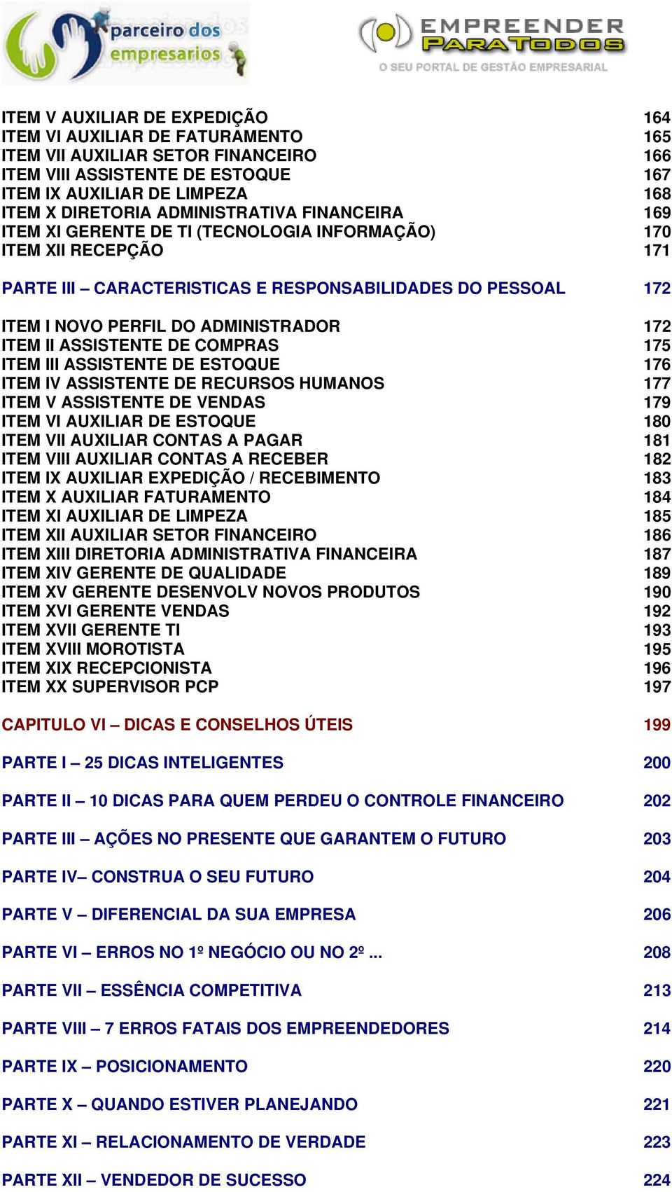 172 ITEM II ASSISTENTE DE COMPRAS 175 ITEM III ASSISTENTE DE ESTOQUE 176 ITEM IV ASSISTENTE DE RECURSOS HUMANOS 177 ITEM V ASSISTENTE DE VENDAS 179 ITEM VI AUXILIAR DE ESTOQUE 180 ITEM VII AUXILIAR