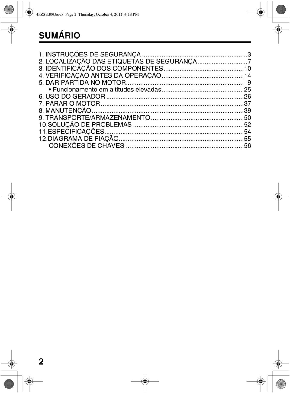 DAR PARTIDA NO MOTOR...19 Funcionamento em altitudes elevadas...25 6. USO DO GERADOR...26 7. PARAR O MOTOR...37 8.