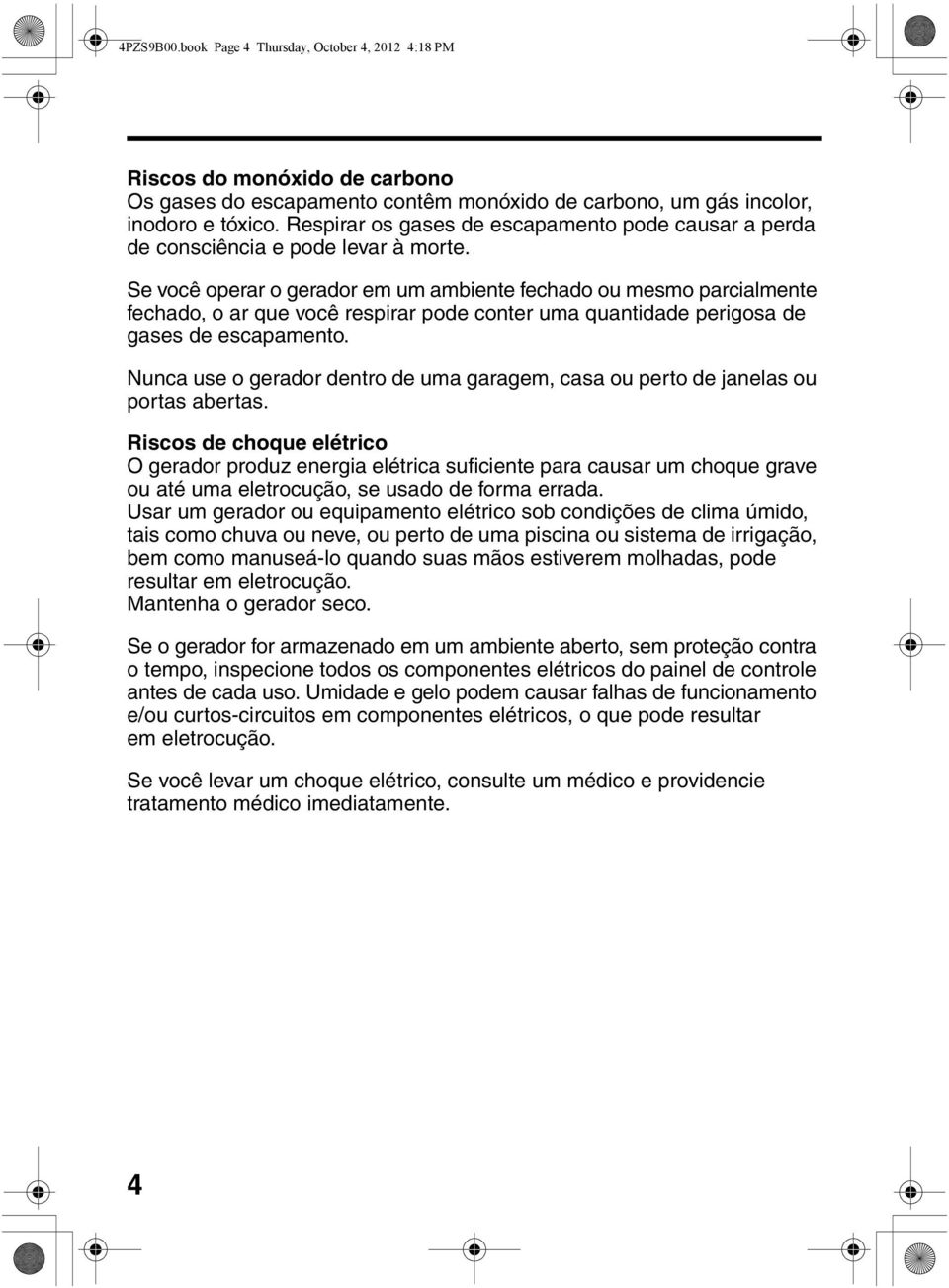 Se você operar o gerador em um ambiente fechado ou mesmo parcialmente fechado, o ar que você respirar pode conter uma quantidade perigosa de gases de escapamento.