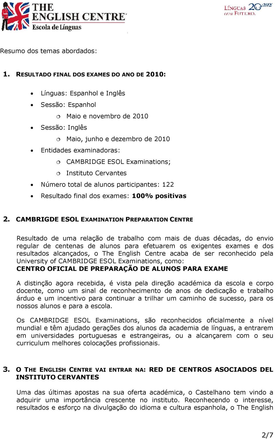 Examinations; Instituto Cervantes Número total de alunos participantes: 122 Resultado final dos exames: 100% positivas 2.