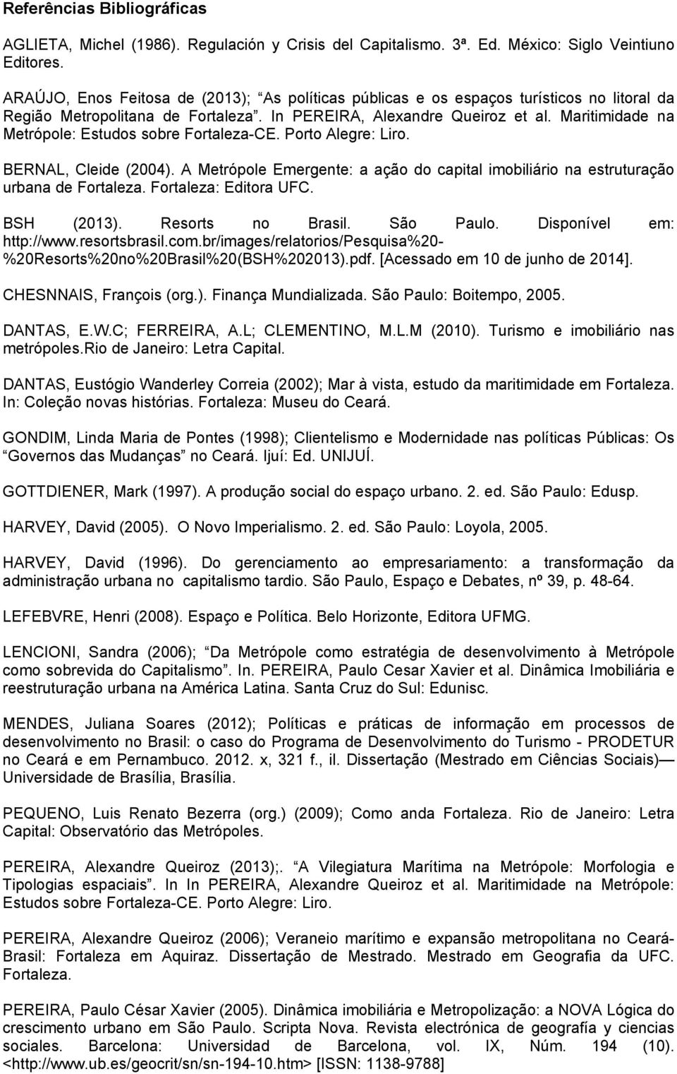 Maritimidade na Metrópole: Estudos sobre Fortaleza-CE. Porto Alegre: Liro. BERNAL, Cleide (2004). A Metrópole Emergente: a ação do capital imobiliário na estruturação urbana de Fortaleza.