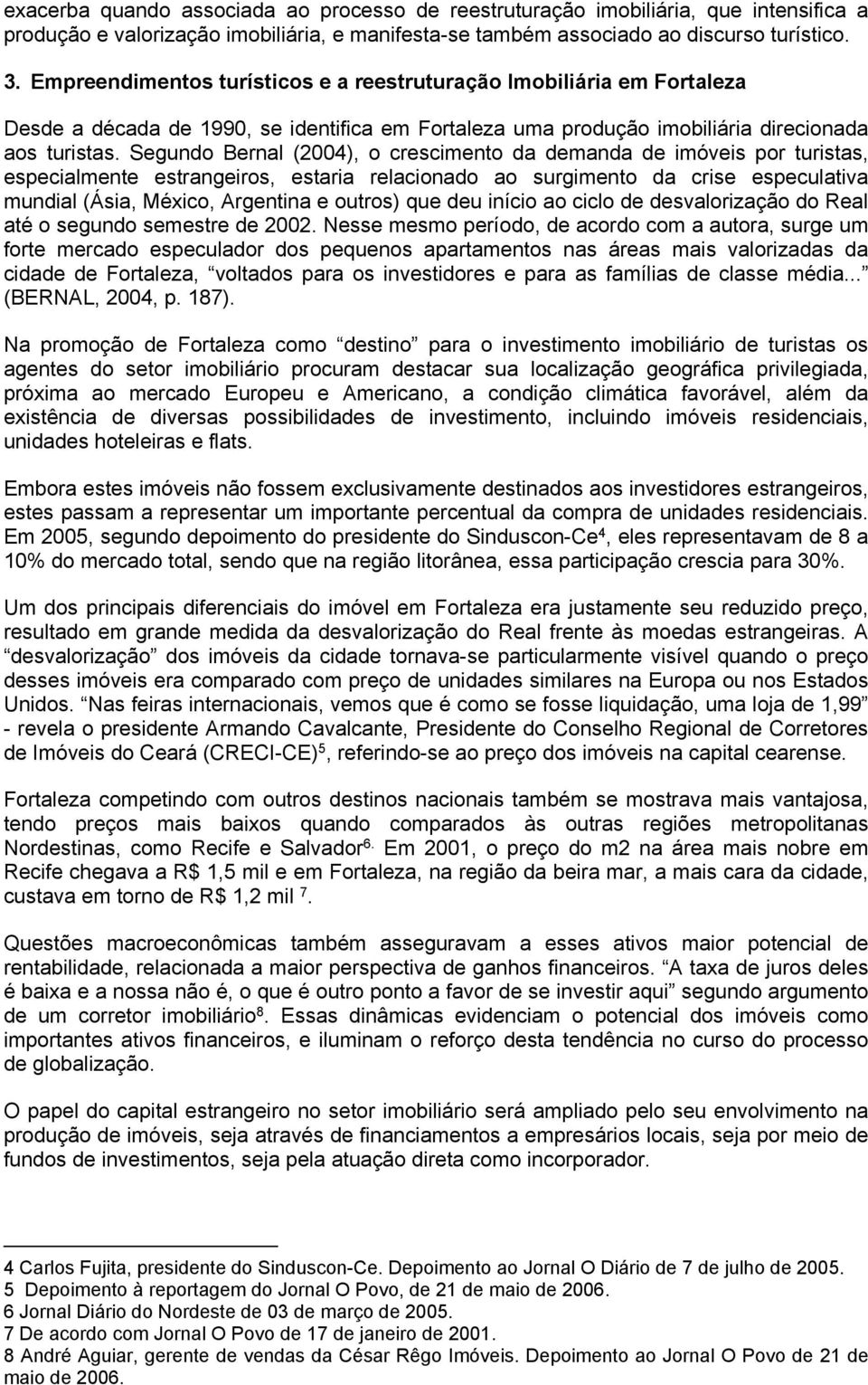 Segundo Bernal (2004), o crescimento da demanda de imóveis por turistas, especialmente estrangeiros, estaria relacionado ao surgimento da crise especulativa mundial (Ásia, México, Argentina e outros)