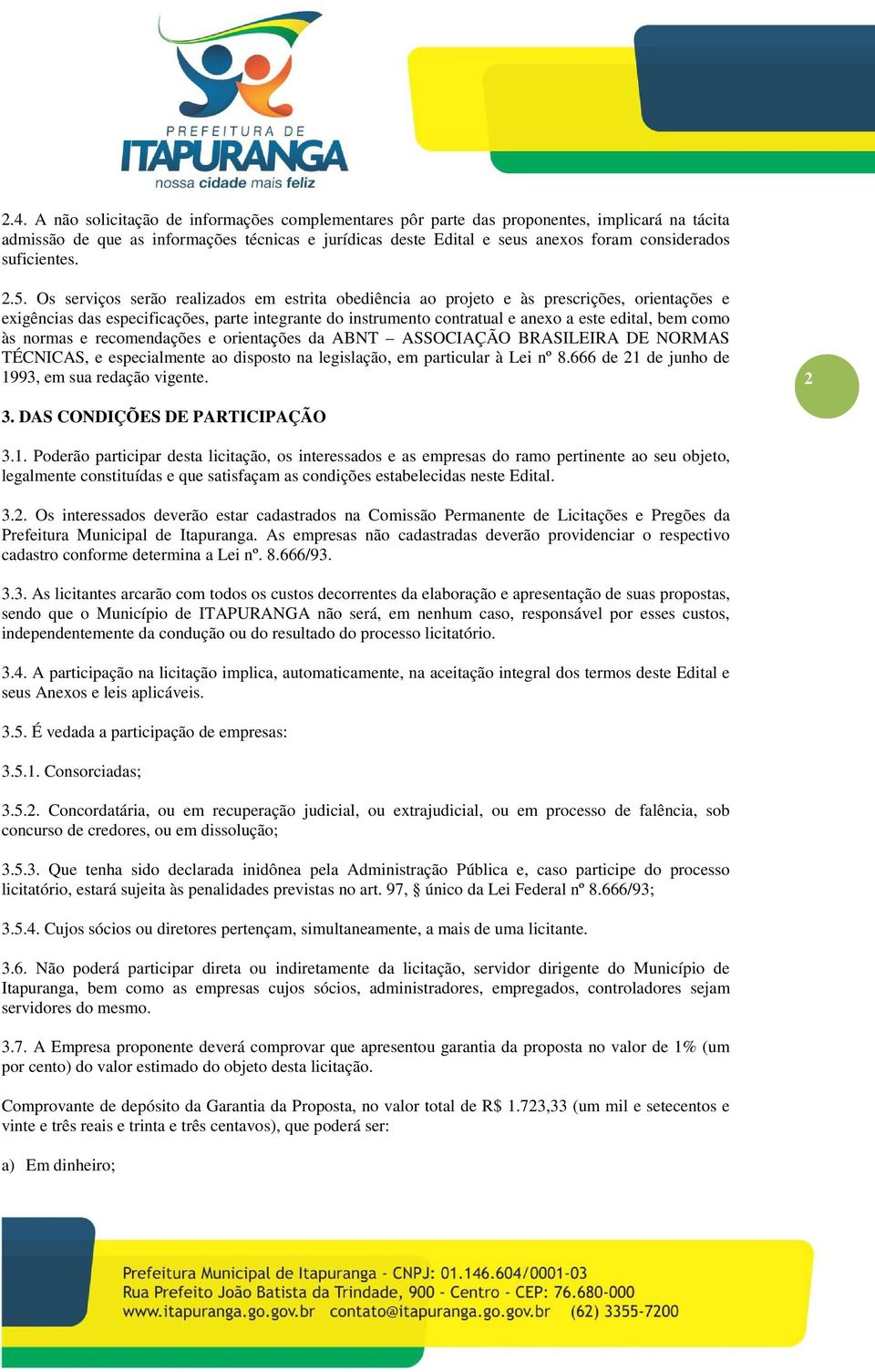 Os serviços serão realizados em estrita obediência ao projeto e às prescrições, orientações e exigências das especificações, parte integrante do instrumento contratual e anexo a este edital, bem como