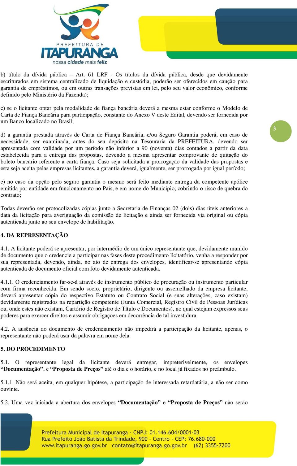 transações previstas em lei, pelo seu valor econômico, conforme definido pelo Ministério da Fazenda); c) se o licitante optar pela modalidade de fiança bancária deverá a mesma estar conforme o Modelo