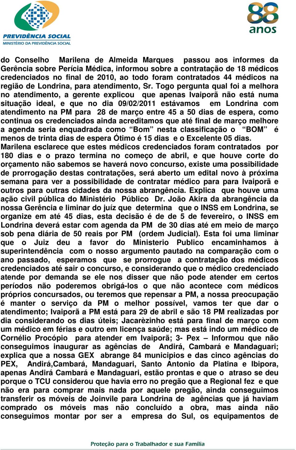 Togo pergunta qual foi a melhora no atendimento, a gerente explicou que apenas Ivaiporã não está numa situação ideal, e que no dia 09/02/2011 estávamos em Londrina com atendimento na PM para 28 de