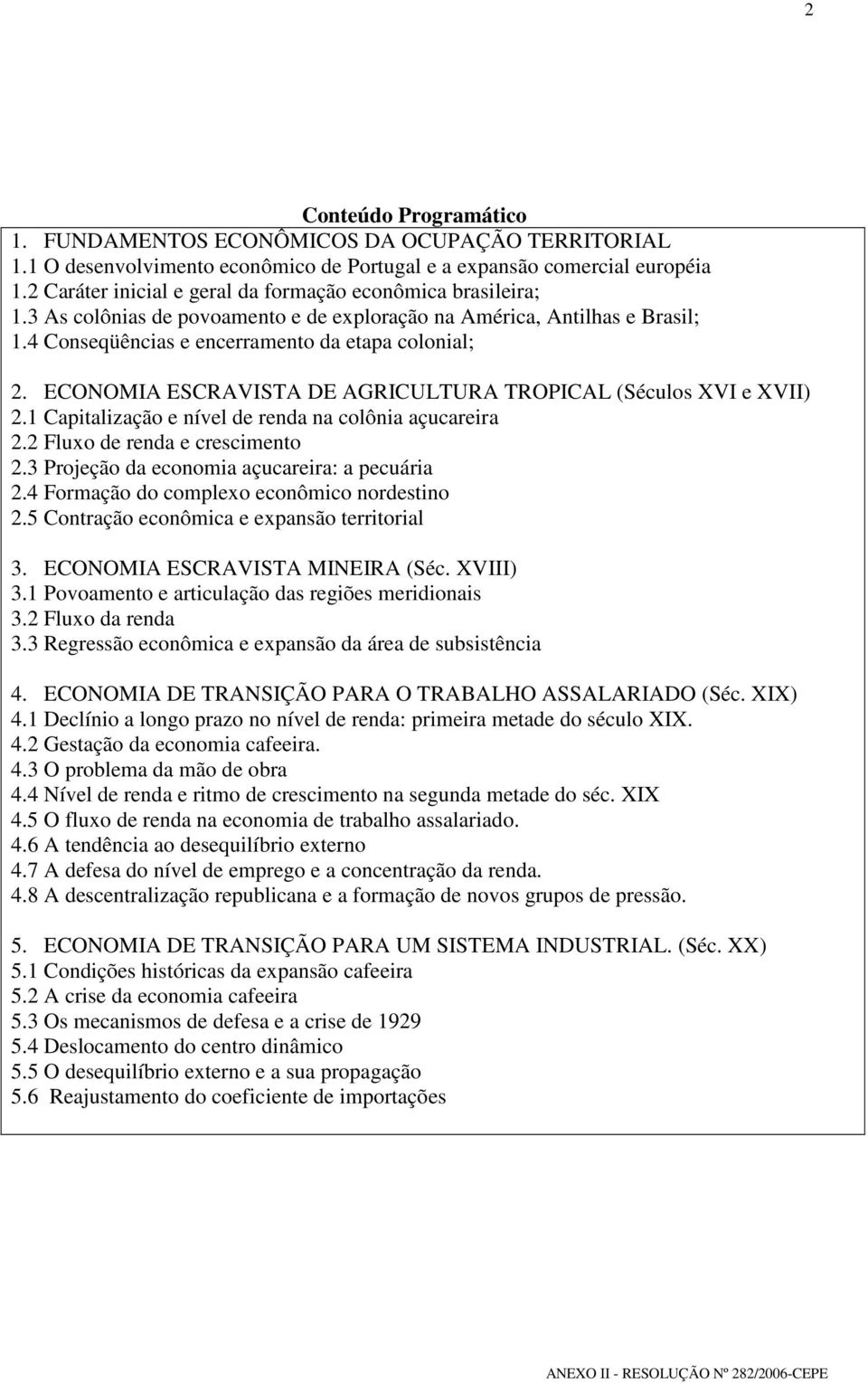 ECONOMIA ESCRAVISTA DE AGRICULTURA TROPICAL (Séculos XVI e XVII) 2.1 Capitalização e nível de renda na colônia açucareira 2.2 Fluxo de renda e crescimento 2.