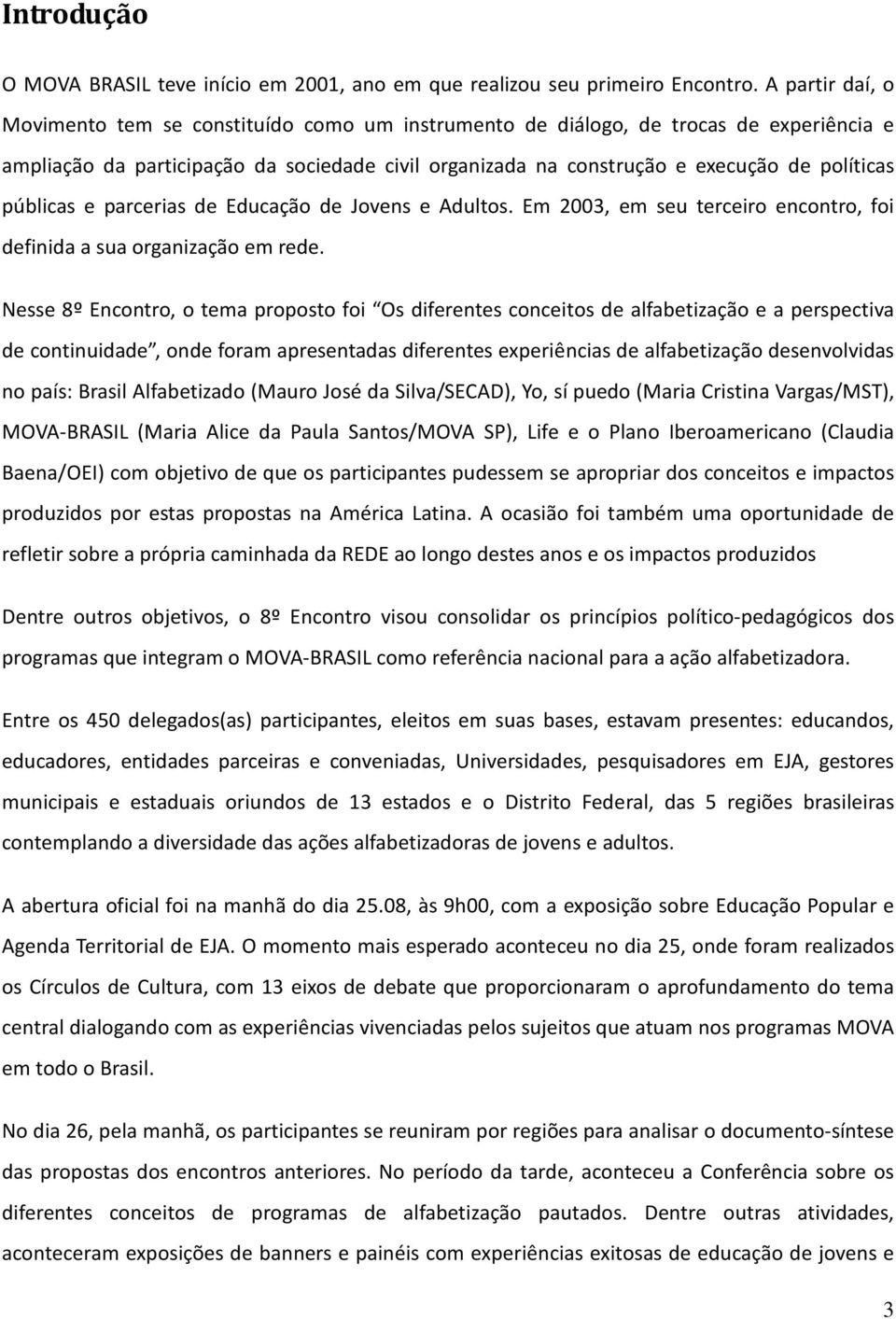 públicas e parcerias de Educação de Jovens e Adultos. Em 2003, em seu terceiro encontro, foi definida a sua organização em rede.