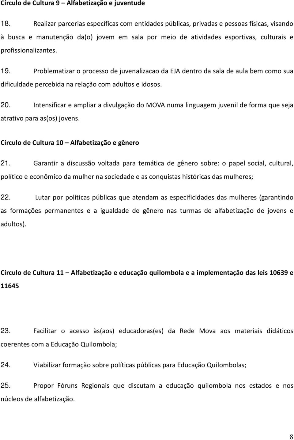 19. Problematizar o processo de juvenalizacao da EJA dentro da sala de aula bem como sua dificuldade percebida na relação com adultos e idosos. 20.