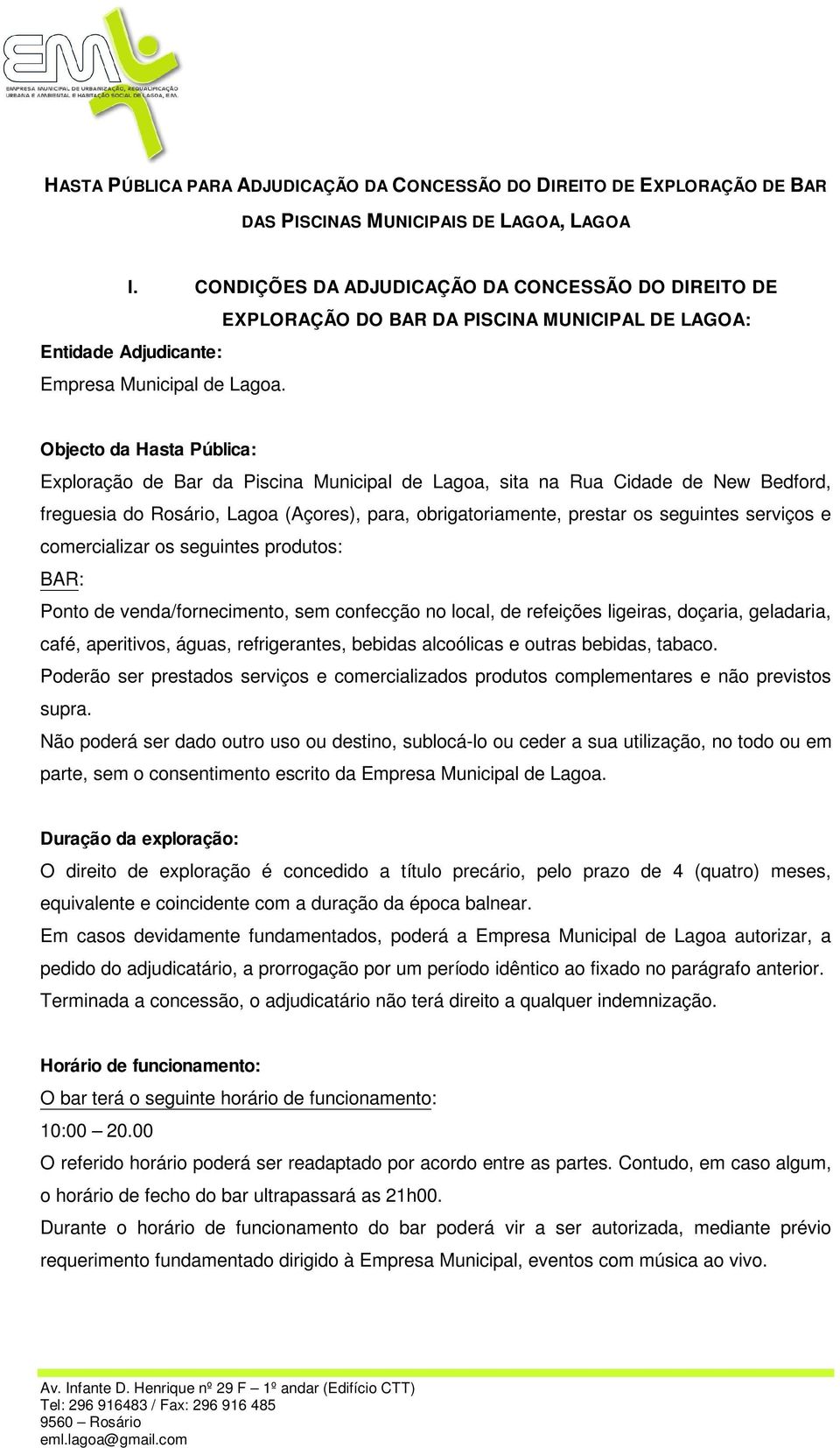 Objecto da Hasta Pública: Exploração de Bar da Piscina Municipal de Lagoa, sita na Rua Cidade de New Bedford, freguesia do Rosário, Lagoa (Açores), para, obrigatoriamente, prestar os seguintes