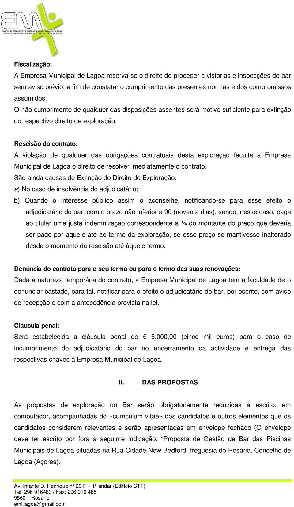 Rescisão do contrato: A violação de qualquer das obrigações contratuais desta exploração faculta a Empresa Municipal de Lagoa o direito de resolver imediatamente o contrato.
