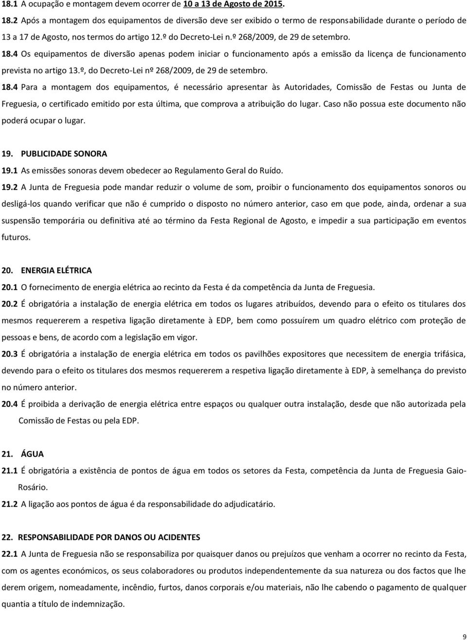 º 268/2009, de 29 de setembro. 18.4 Os equipamentos de diversão apenas podem iniciar o funcionamento após a emissão da licença de funcionamento prevista no artigo 13.