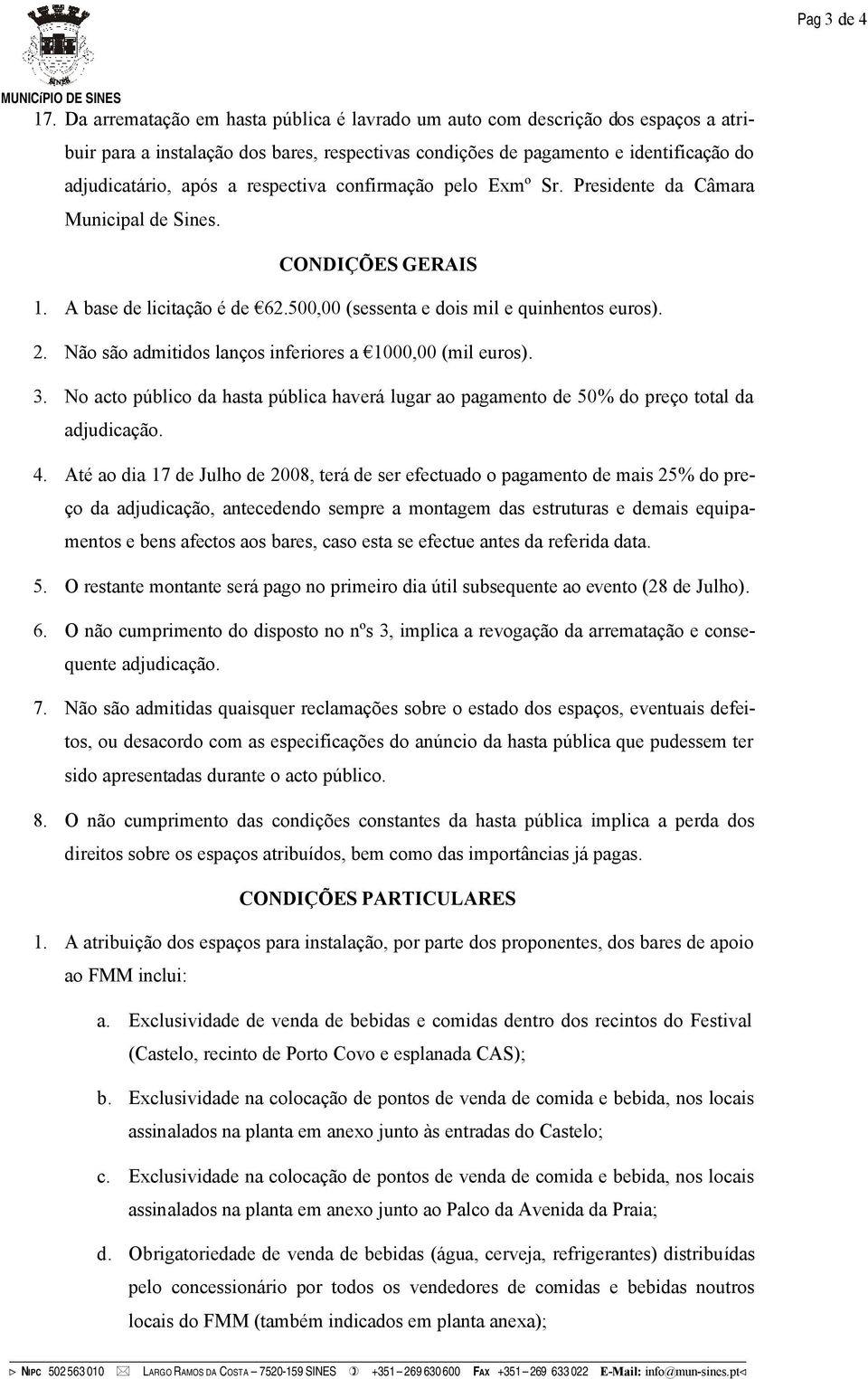 respectiva confirmação pelo Exmº Sr. Presidente da Câmara Municipal de Sines. CONDIÇÕES GERAIS 1. A base de licitação é de 62.500,00 (sessenta e dois mil e quinhentos euros). 2.