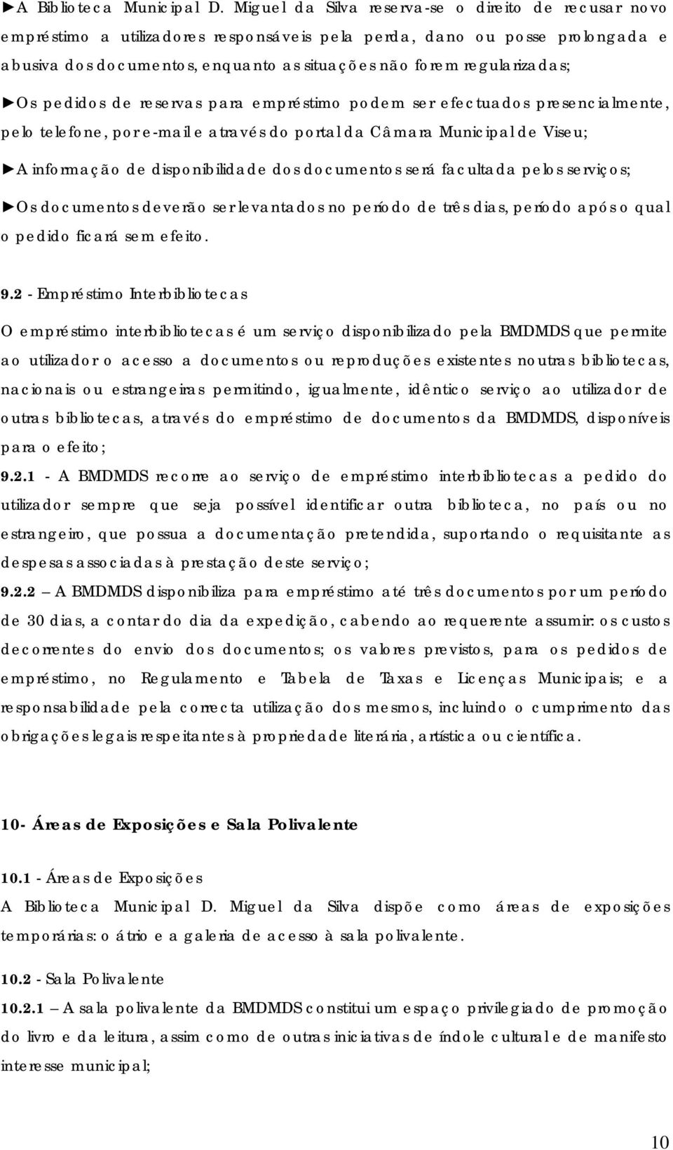 regularizadas; Os pedidos de reservas para empréstimo podem ser efectuados presencialmente, pelo telefone, por e-mail e através do portal da Câmara Municipal de Viseu; A informação de disponibilidade