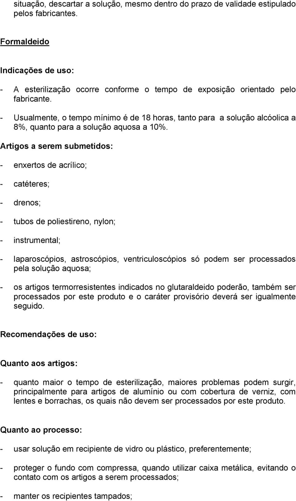 - Usualmente, o tempo mínimo é de 18 horas, tanto para a solução alcóolica a 8%, quanto para a solução aquosa a 10%.