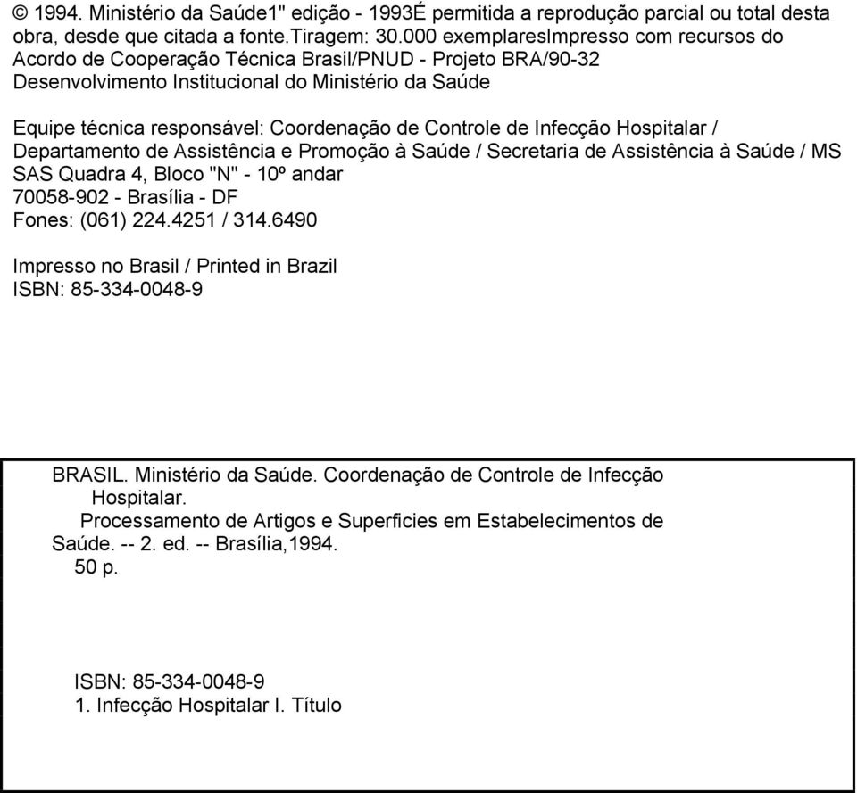 Controle de Infecção Hospitalar / Departamento de Assistência e Promoção à Saúde / Secretaria de Assistência à Saúde / MS SAS Quadra 4, Bloco "N" - 10º andar 70058-902 - Brasília - DF Fones: (061)