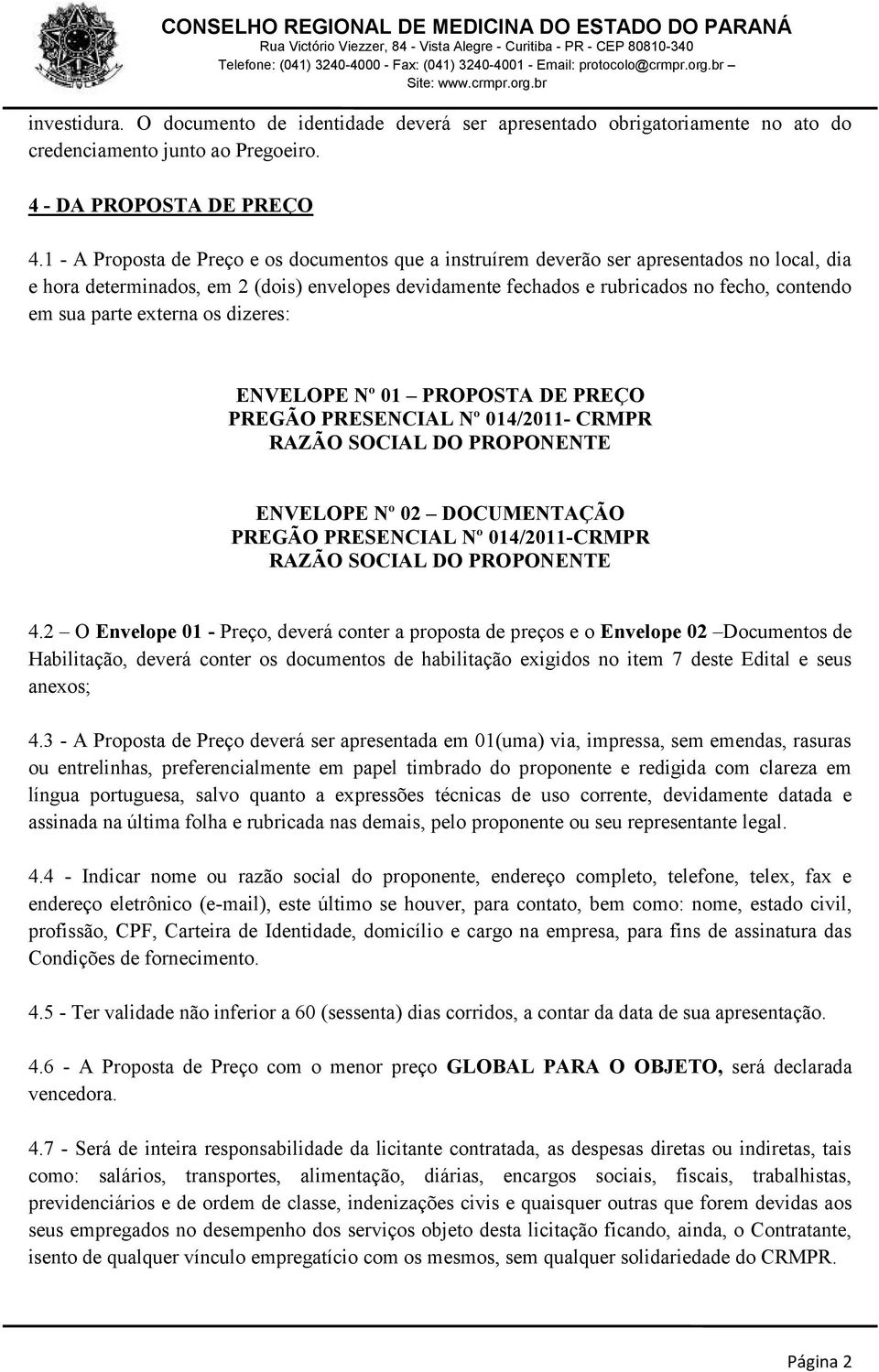 parte externa os dizeres: ENVELOPE Nº 01 PROPOSTA DE PREÇO PREGÃO PRESENCIAL Nº 014/2011- CRMPR RAZÃO SOCIAL DO PROPONENTE ENVELOPE Nº 02 DOCUMENTAÇÃO PREGÃO PRESENCIAL Nº 014/2011-CRMPR RAZÃO SOCIAL