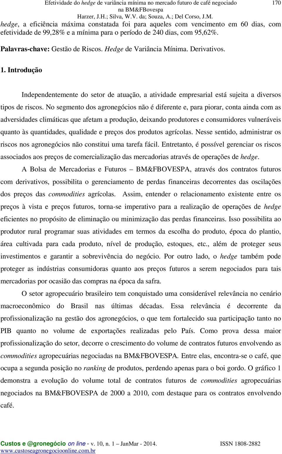 No segmento dos agronegócios não é diferente e, para piorar, conta ainda com as adversidades climáticas que afetam a produção, deixando produtores e consumidores vulneráveis quanto às quantidades,