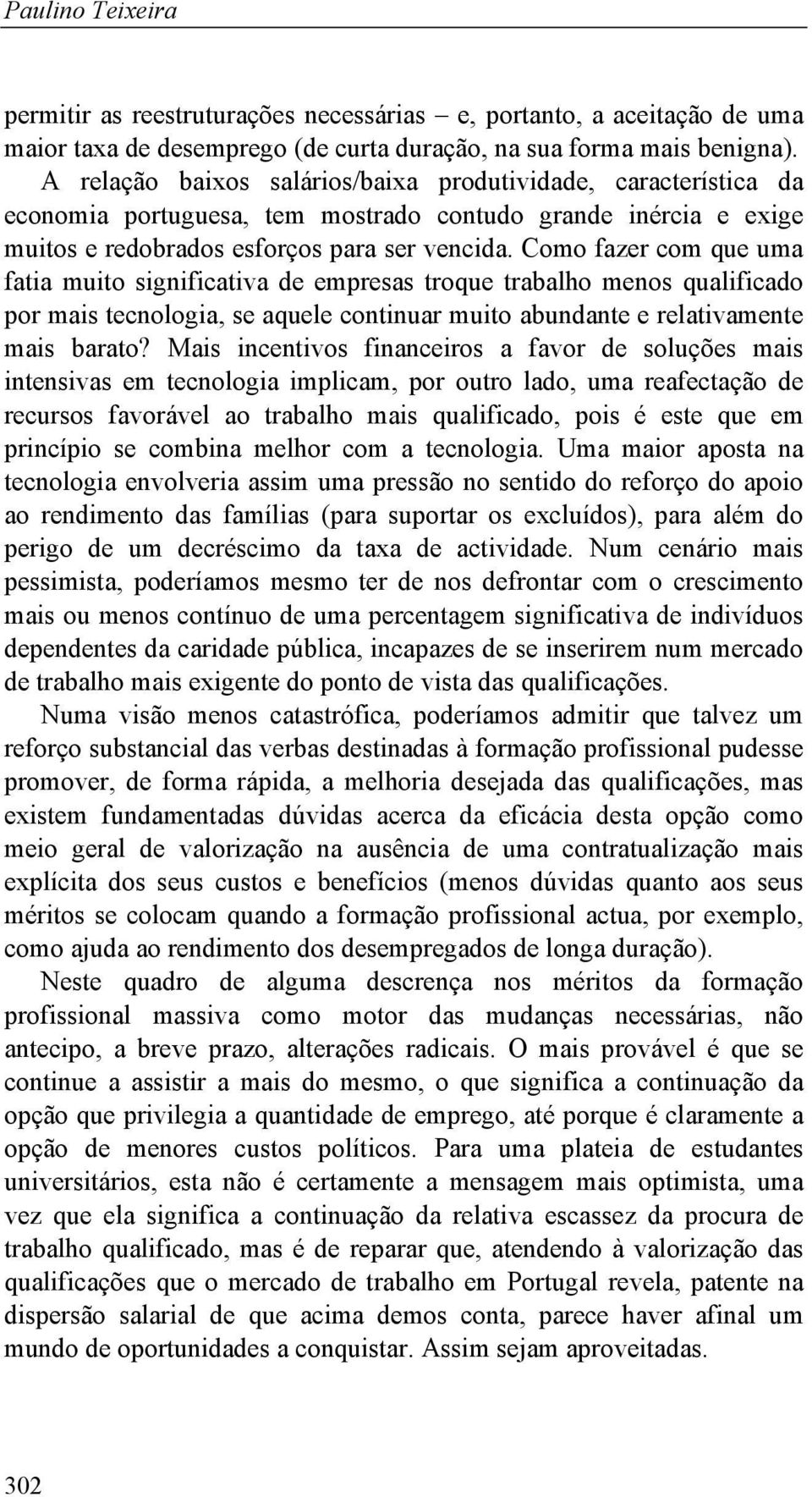 Como fazer com que uma fatia muito significativa de empresas troque trabalho menos qualificado por mais tecnologia, se aquele continuar muito abundante e relativamente mais barato?