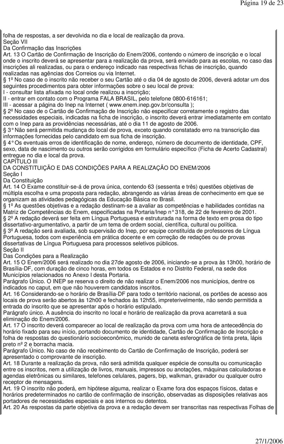 das inscrições ali realizadas, ou para o endereço indicado nas respectivas fichas de inscrição, quando realizadas nas agências dos Correios ou via Internet.