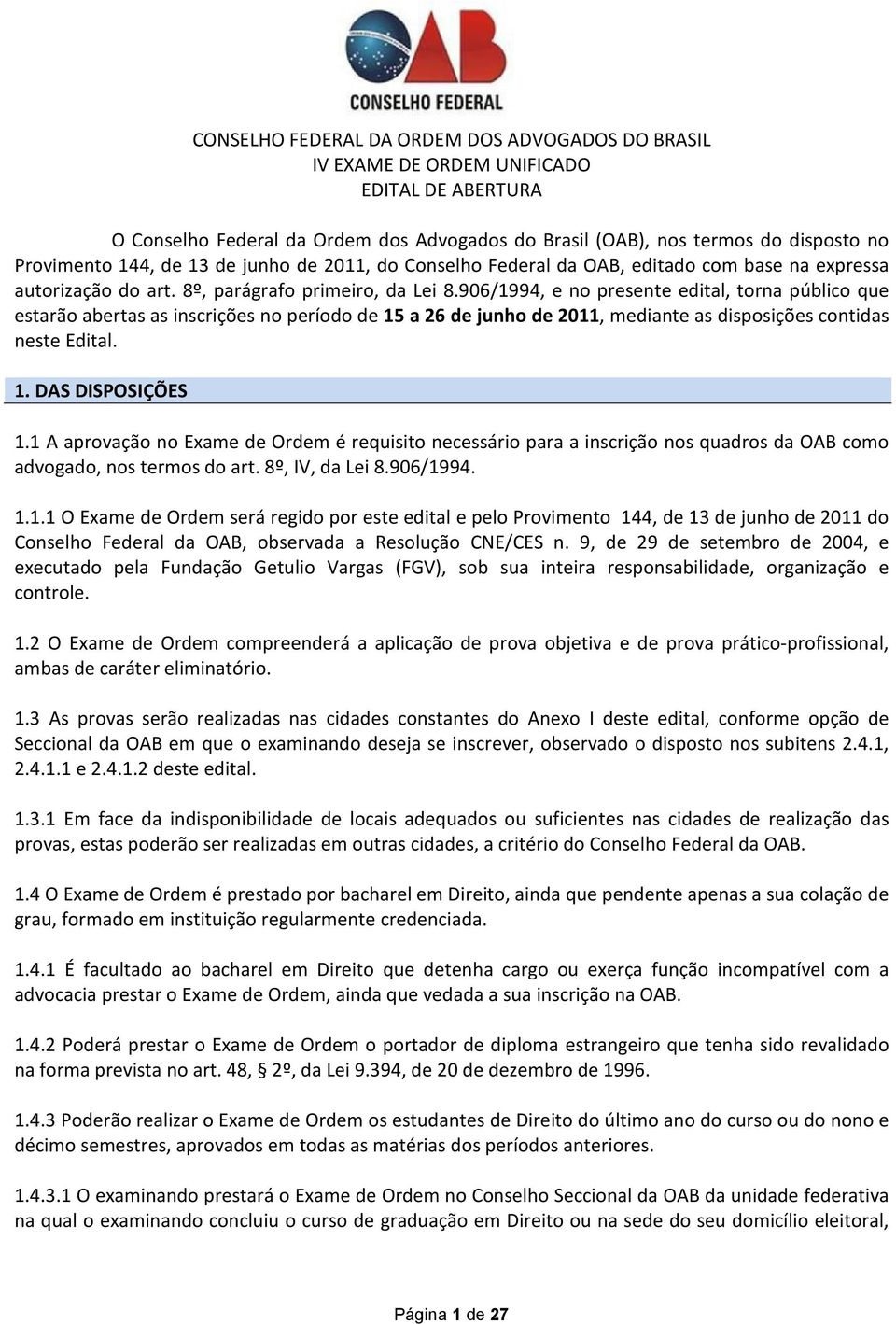 906/1994, e no presente edital, torna público que estarão abertas as inscrições no período de 15 a 26 de junho de 2011, mediante as disposições contidas neste Edital. 1. DAS DISPOSIÇÕES 1.