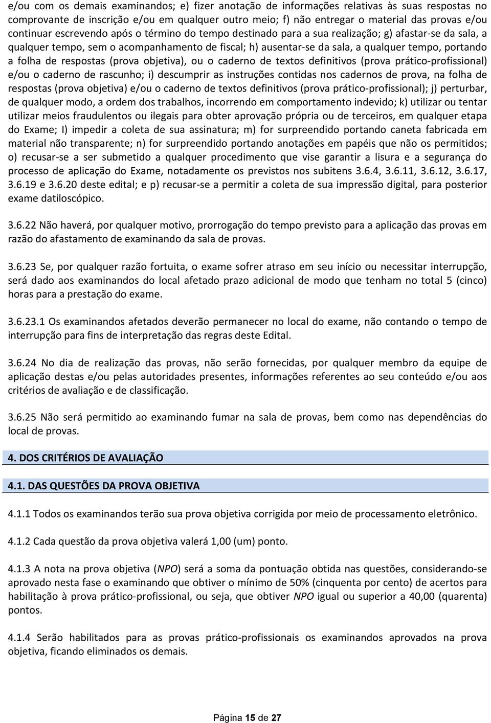 portando a folha de respostas (prova objetiva), ou o caderno de textos definitivos (prova prático-profissional) e/ou o caderno de rascunho; i) descumprir as instruções contidas nos cadernos de prova,