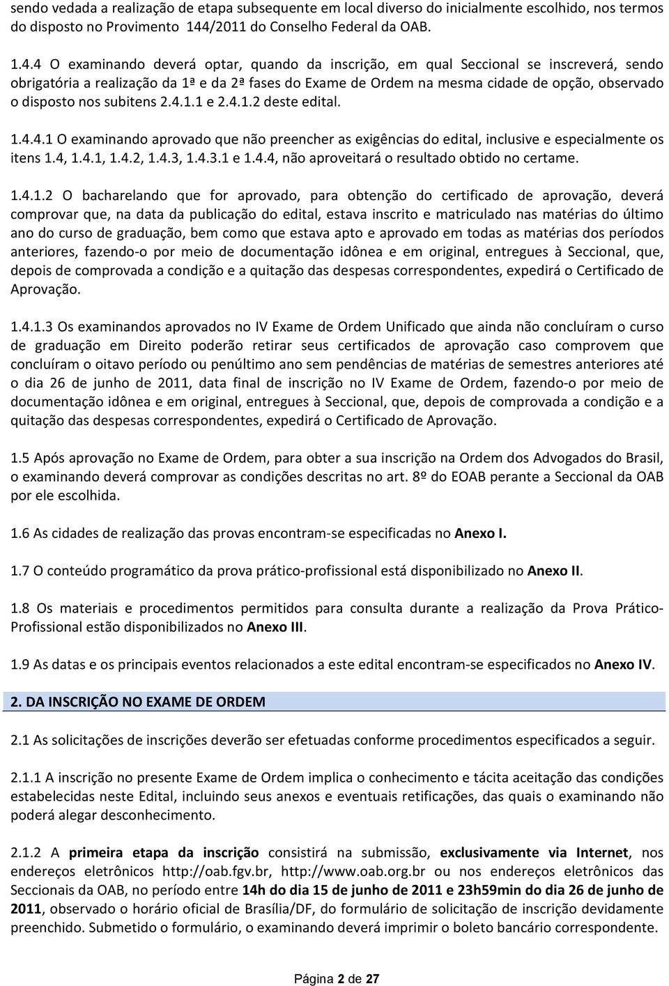 4 O examinando deverá optar, quando da inscrição, em qual Seccional se inscreverá, sendo obrigatória a realização da 1ª e da 2ª fases do Exame de Ordem na mesma cidade de opção, observado o disposto