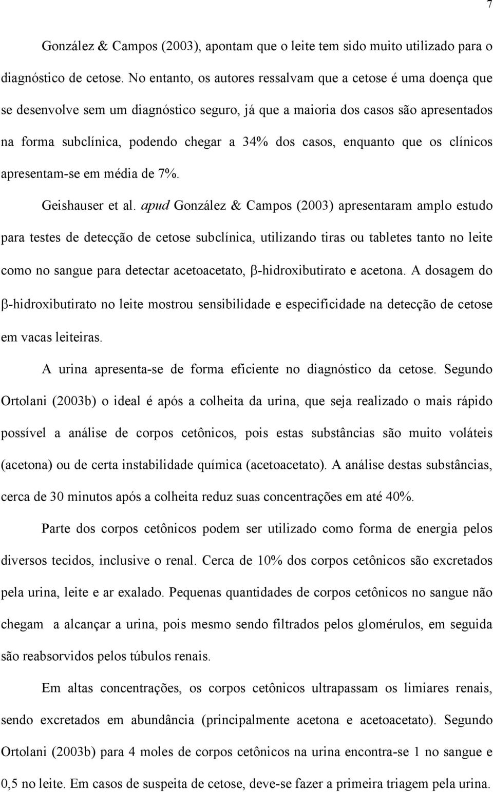 casos, enquanto que os clínicos apresentam-se em média de 7%. Geishauser et al.