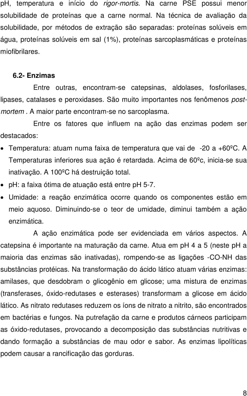 2- Enzimas Entre outras, encontram-se catepsinas, aldolases, fosforilases, lipases, catalases e peroxidases. São muito importantes nos fenômenos postmortem. A maior parte encontram-se no sarcoplasma.