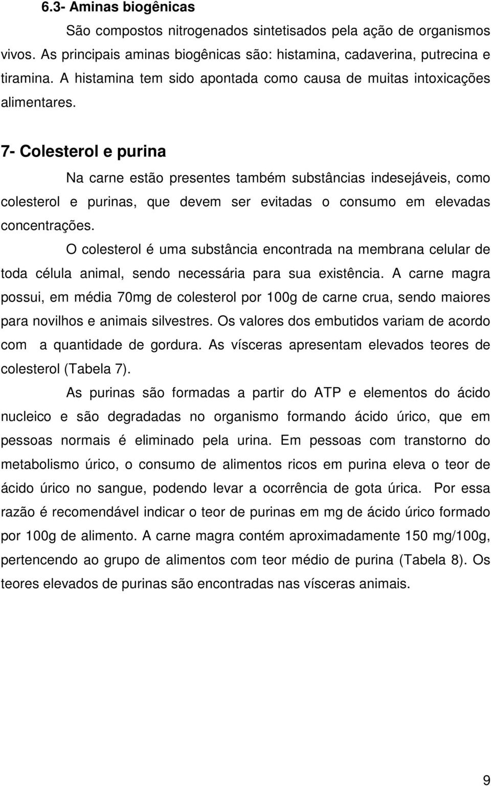 7- Colesterol e purina Na carne estão presentes também substâncias indesejáveis, como colesterol e purinas, que devem ser evitadas o consumo em elevadas concentrações.