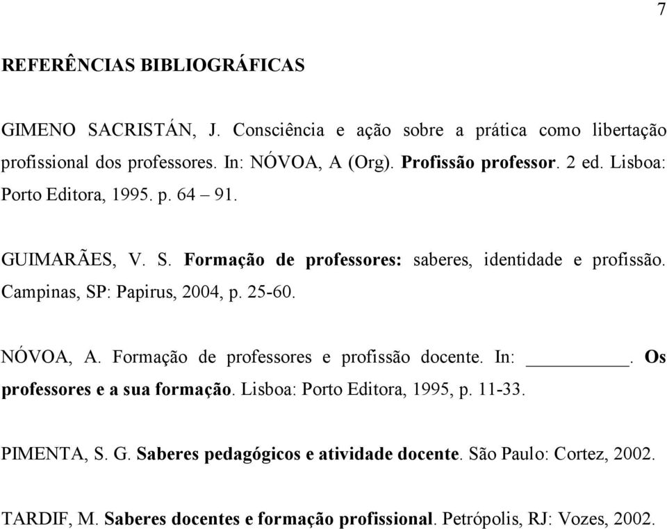 Campinas, SP: Papirus, 2004, p. 25-60. NÓVOA, A. Formação de professores e profissão docente. In:. Os professores e a sua formação.