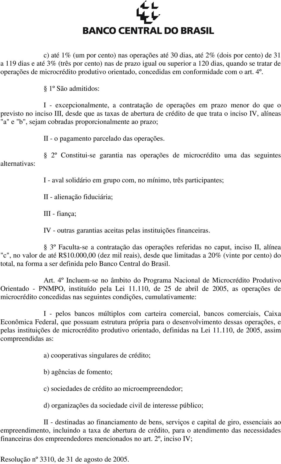 1º São admitidos: I - excepcionalmente, a contratação de operações em prazo menor do que o previsto no inciso III, desde que as taxas de abertura de crédito de que trata o inciso IV, alíneas "a" e