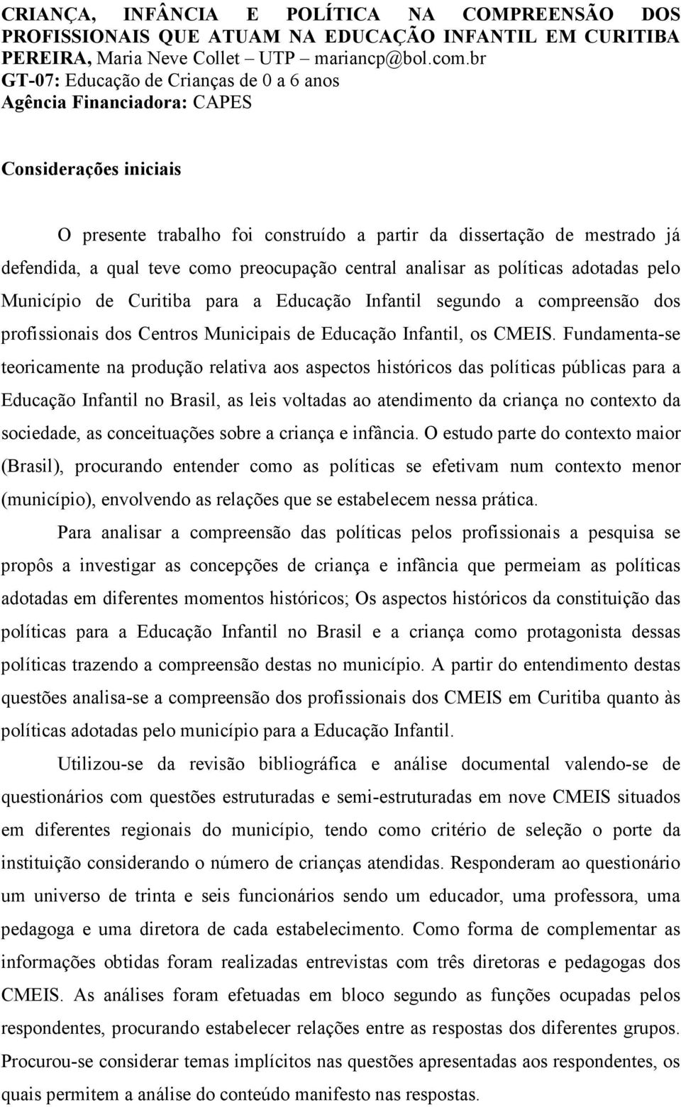 preocupação central analisar as políticas adotadas pelo Município de Curitiba para a Educação Infantil segundo a compreensão dos profissionais dos Centros Municipais de Educação Infantil, os CMEIS.